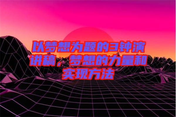 以夢想為題的3鐘演講稿，夢想的力量和實現(xiàn)方法