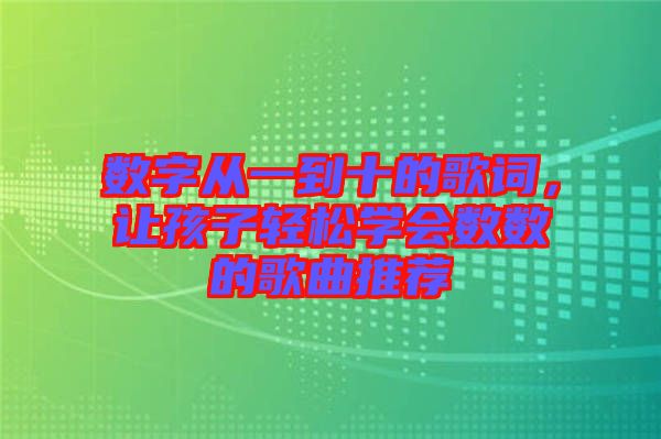 數字從一到十的歌詞，讓孩子輕松學會數數的歌曲推薦