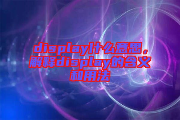 display什么意思，解釋display的含義和用法