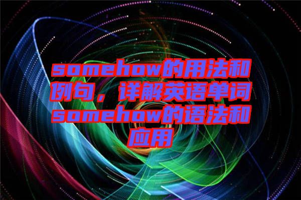 somehow的用法和例句，詳解英語單詞somehow的語法和應用