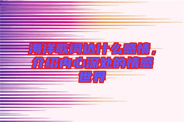 海洋歌詞達什么感情，介紹內心深處的情感世界