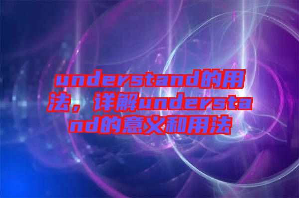 understand的用法，詳解understand的意義和用法