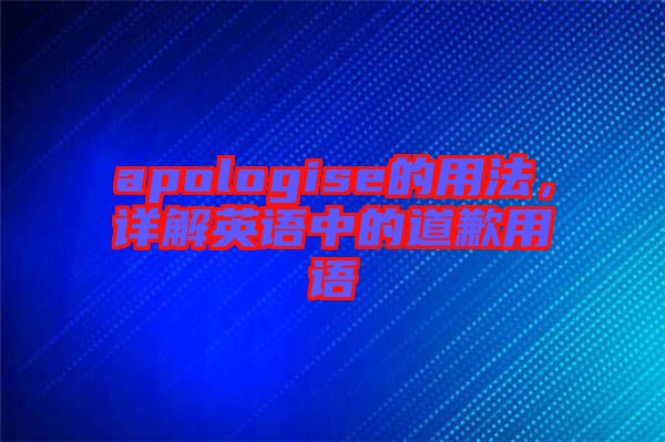 apologise的用法，詳解英語中的道歉用語