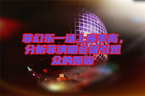 菲幻樂一場上座率高，分析菲演唱會吸引觀眾的原因