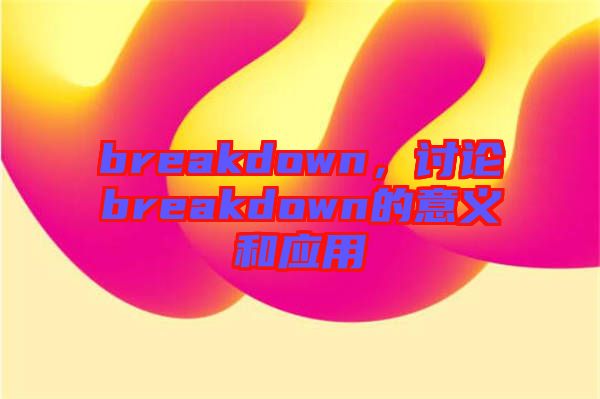 breakdown，討論breakdown的意義和應(yīng)用