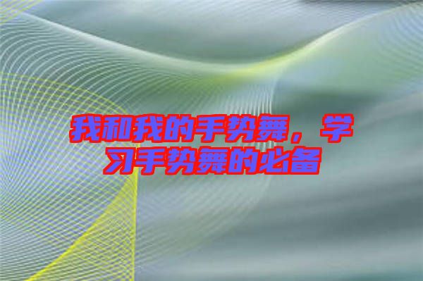 我和我的手勢(shì)舞，學(xué)習(xí)手勢(shì)舞的必備