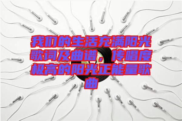 我們的生活充滿陽光歌詞及曲譜，傳唱度極高的陽光正能量歌曲