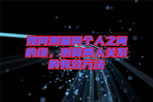 如何測(cè)量?jī)蓚€(gè)人之間的緣，測(cè)算兩人關(guān)系的有效方法