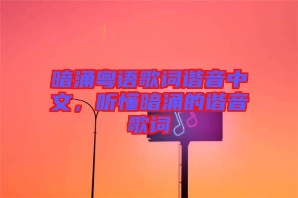 暗涌粵語歌詞諧音中文，聽懂暗涌的諧音歌詞