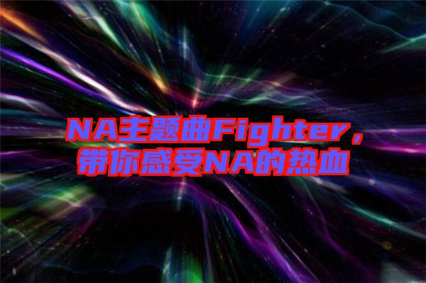 NA主題曲Fighter，帶你感受NA的熱血