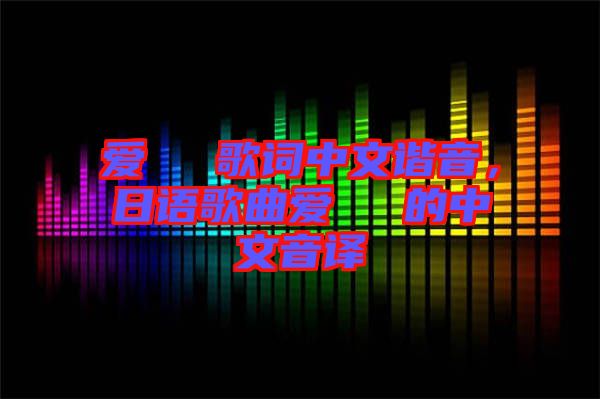 愛してる歌詞中文諧音，日語歌曲愛してる的中文音譯