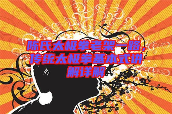 陳氏太極拳老架一路，傳統(tǒng)太極拳基本式講解詳解