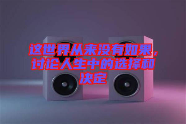 這世界從來(lái)沒(méi)有如果，討論人生中的選擇和決定