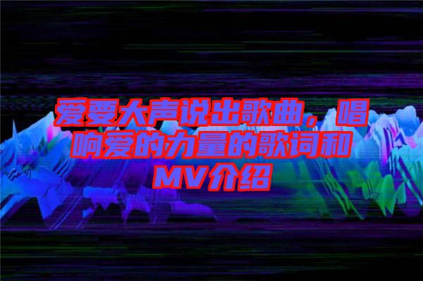 愛要大聲說出歌曲，唱響愛的力量的歌詞和MV介紹