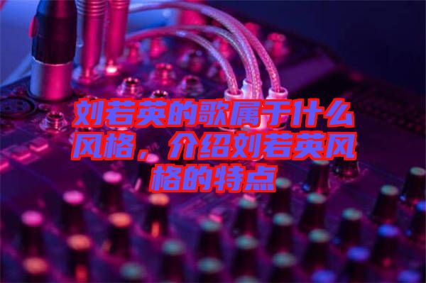 劉若英的歌屬于什么風格，介紹劉若英風格的特點