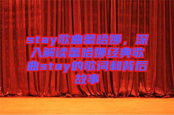 stay歌曲蕾哈娜，深入解讀蕾哈娜經(jīng)典歌曲stay的歌詞和背后故事