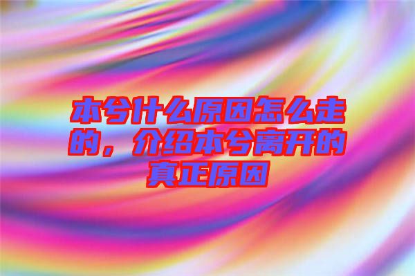 本兮什么原因怎么走的，介紹本兮離開的真正原因