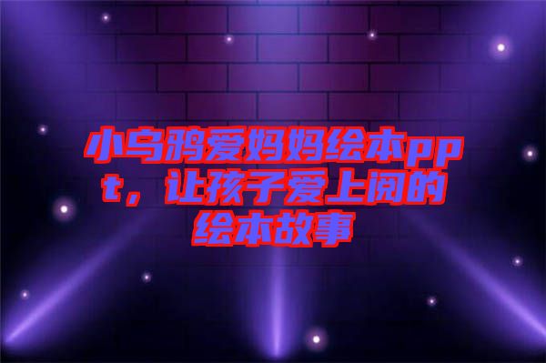 小烏鴉愛媽媽繪本ppt，讓孩子愛上閱的繪本故事