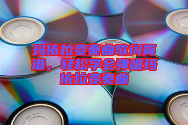 瑪依拉變奏曲歌詞簡譜，輕松學(xué)會彈唱瑪依拉變奏曲