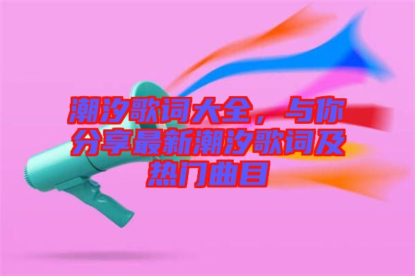 潮汐歌詞大全，與你分享最新潮汐歌詞及熱門(mén)曲目