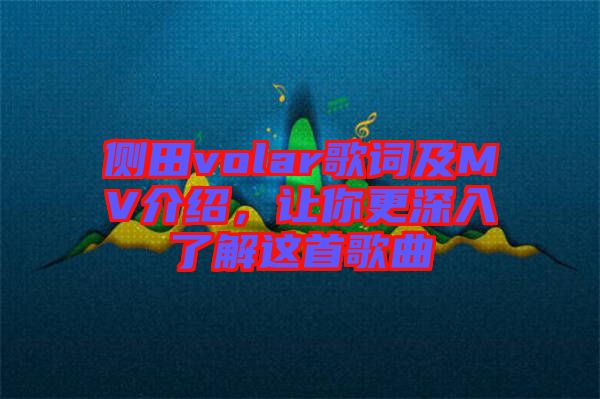 側(cè)田volar歌詞及MV介紹，讓你更深入了解這首歌曲