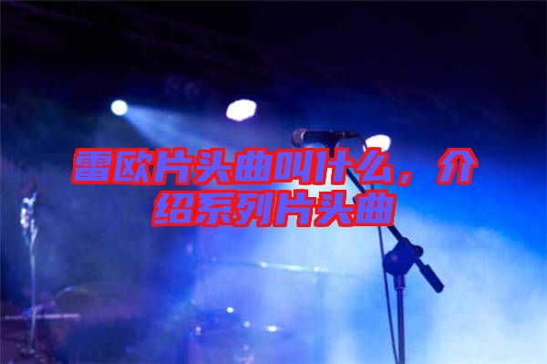 雷歐片頭曲叫什么，介紹系列片頭曲