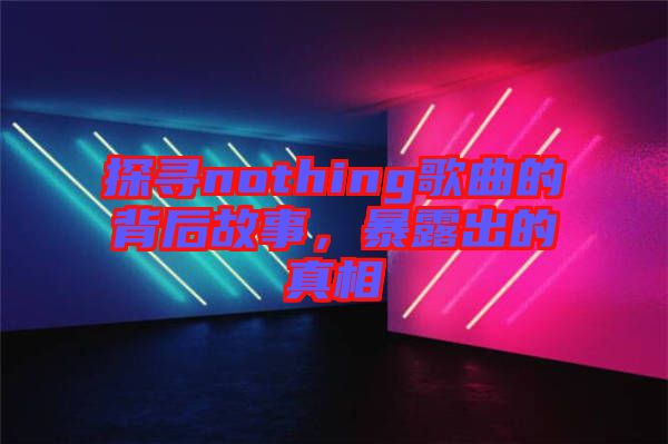 探尋nothing歌曲的背后故事，暴露出的真相