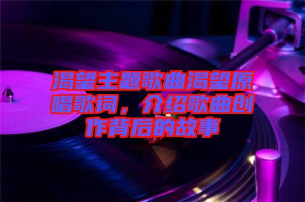 渴望主題歌曲渴望原唱歌詞，介紹歌曲創(chuàng)作背后的故事