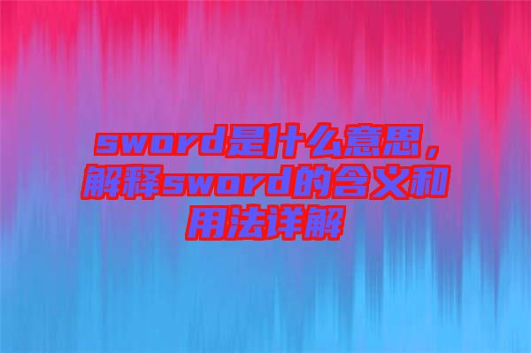 sword是什么意思，解釋sword的含義和用法詳解