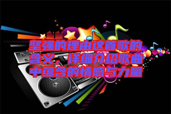 堅強(qiáng)的理由這首歌的含義，詳細(xì)介紹歌曲中蘊(yùn)含的情感與力量