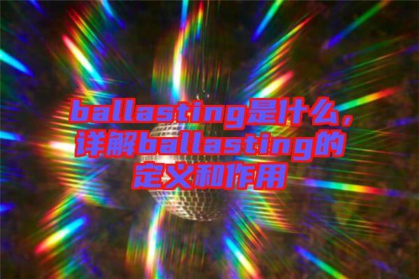 ballasting是什么，詳解ballasting的定義和作用