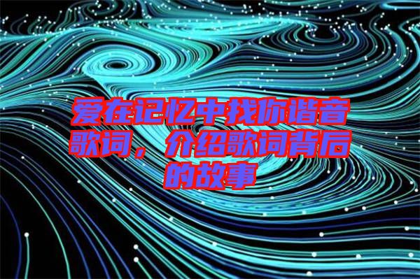 愛在記憶中找你諧音歌詞，介紹歌詞背后的故事