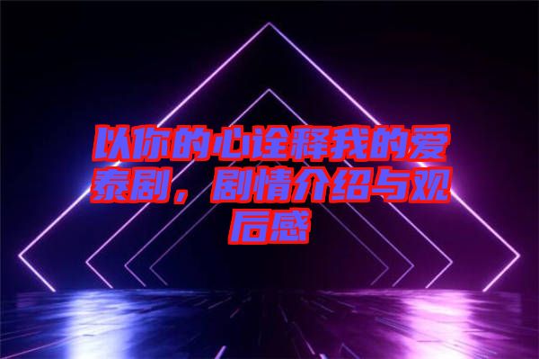 以你的心詮釋我的愛泰劇，劇情介紹與觀后感