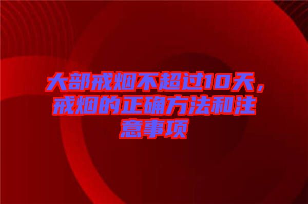 大部戒煙不超過10天，戒煙的正確方法和注意事項(xiàng)