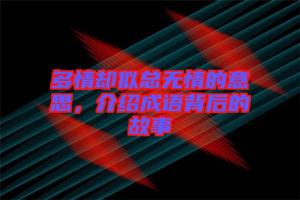 多情卻似總無情的意思，介紹成語背后的故事