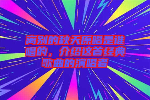 離別的秋天原唱是誰唱的，介紹這首經(jīng)典歌曲的演唱者