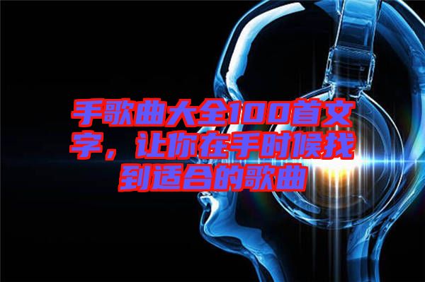 手歌曲大全100首文字，讓你在手時(shí)候找到適合的歌曲