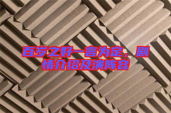 百歲之好一言為定，劇情介紹及演陣容