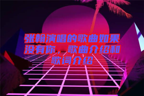 張翰演唱的歌曲如果沒(méi)有你，歌曲介紹和歌詞介紹