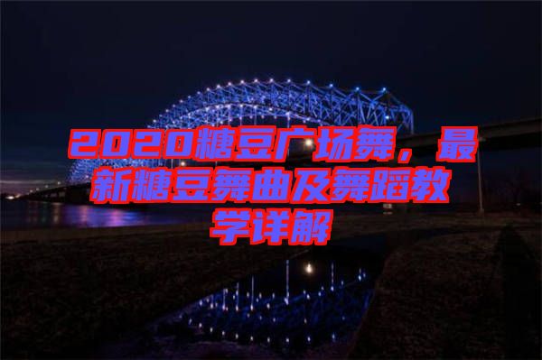 2020糖豆廣場(chǎng)舞，最新糖豆舞曲及舞蹈教學(xué)詳解