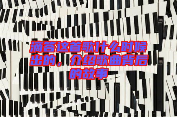 滴答這首歌什么時候出的，介紹歌曲背后的故事