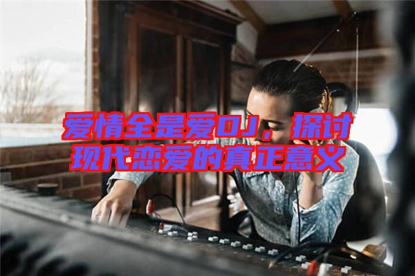 愛情全是愛DJ，探討現(xiàn)代戀愛的真正意義