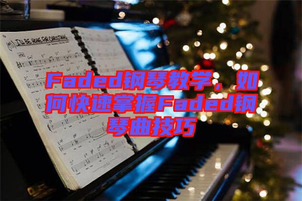 Faded鋼琴教學(xué)，如何快速掌握Faded鋼琴曲技巧