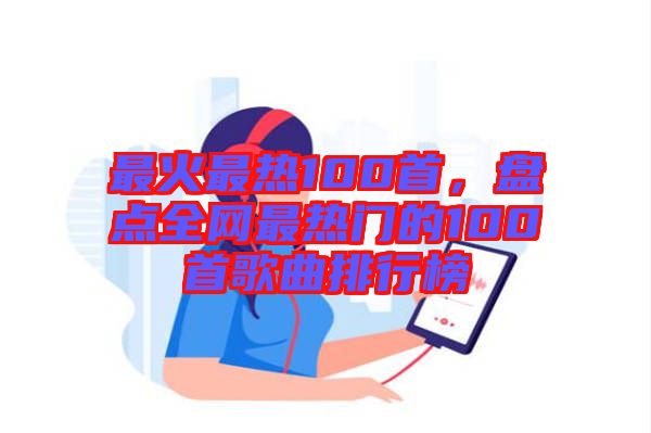 最火最熱100首，盤(pán)點(diǎn)全網(wǎng)最熱門(mén)的100首歌曲排行榜