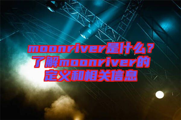 moonriver是什么？了解moonriver的定義和相關(guān)信息