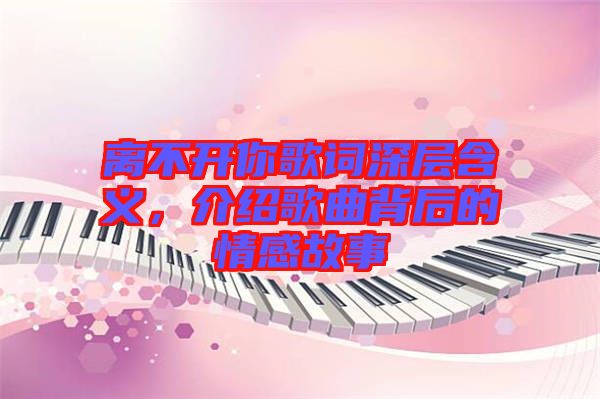 離不開你歌詞深層含義，介紹歌曲背后的情感故事