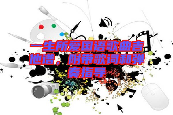 一生所愛國語歌曲吉他譜，附帶歌詞和彈奏指導(dǎo)