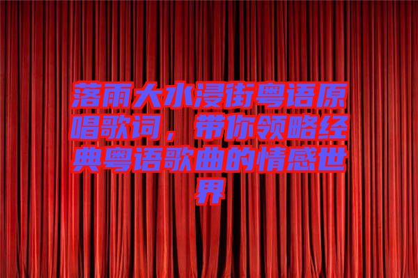 落雨大水浸街粵語原唱歌詞，帶你領略經(jīng)典粵語歌曲的情感世界