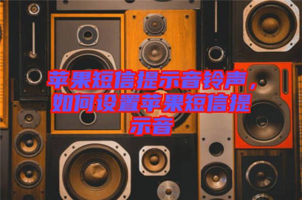 蘋果短信提示音鈴聲，如何設(shè)置蘋果短信提示音