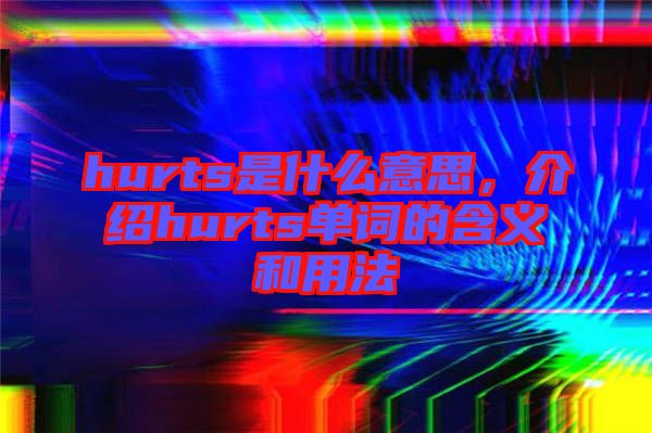 hurts是什么意思，介紹hurts單詞的含義和用法